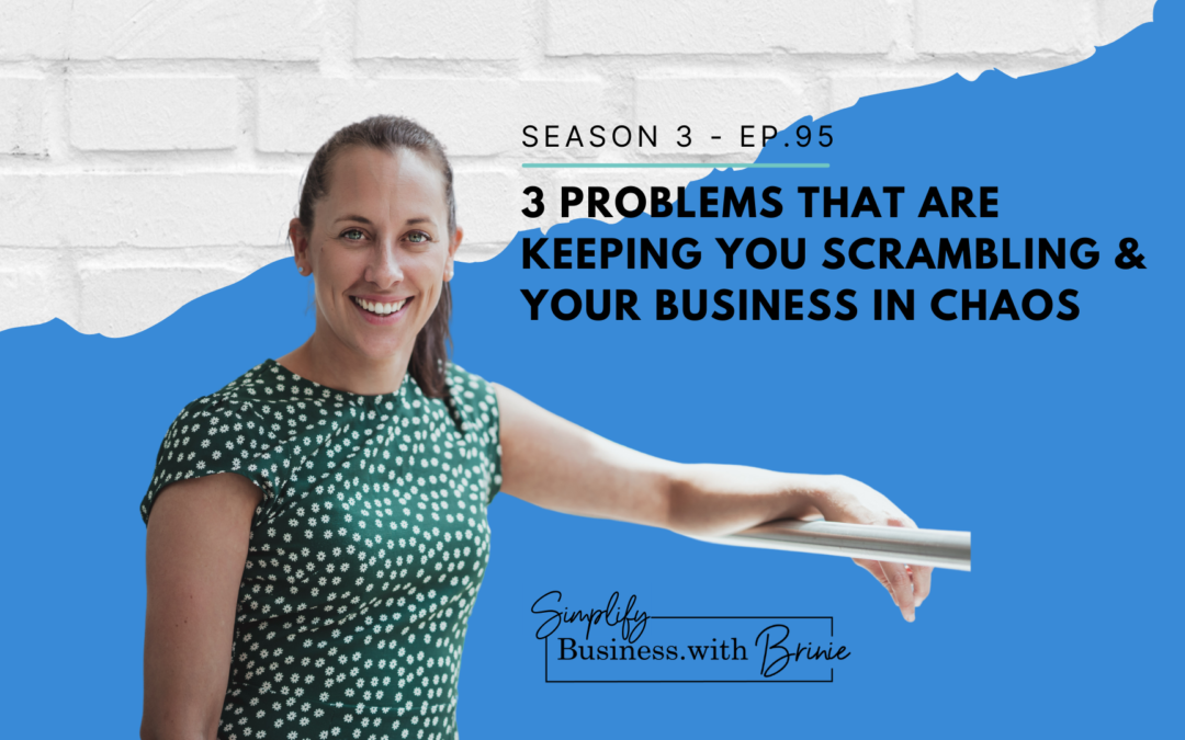The 3 Biggest Problems that are keeping you scrambling and your business in chaos