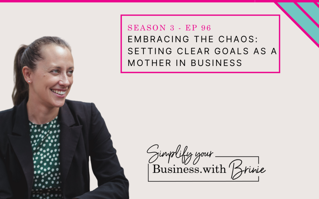 Embrace the Chaos: Setting Clear Goals as a Mother in Business